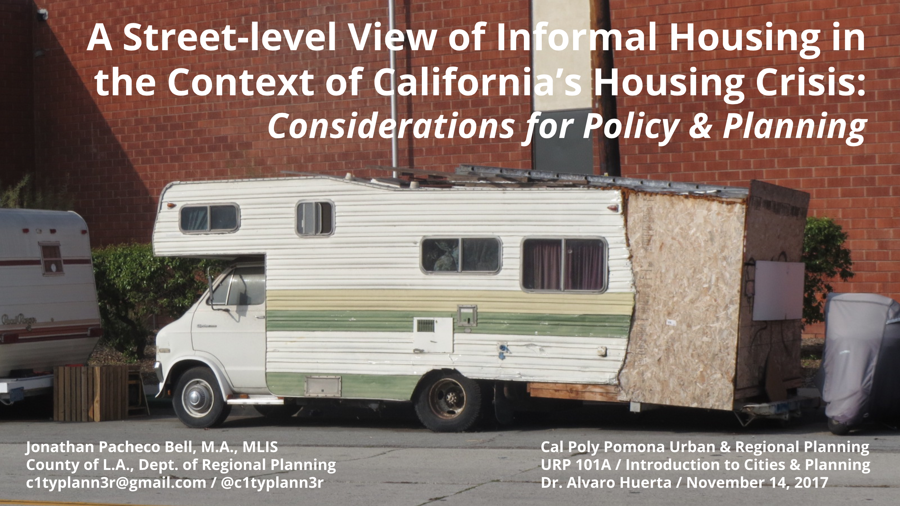 A Street-Level View of Informal Housing in the Context of California's Housing Crisis: Considerations for Policy &amp; Planning, Cal Poly Pomona, Jonathan P. Bell, Nov 14, 2017